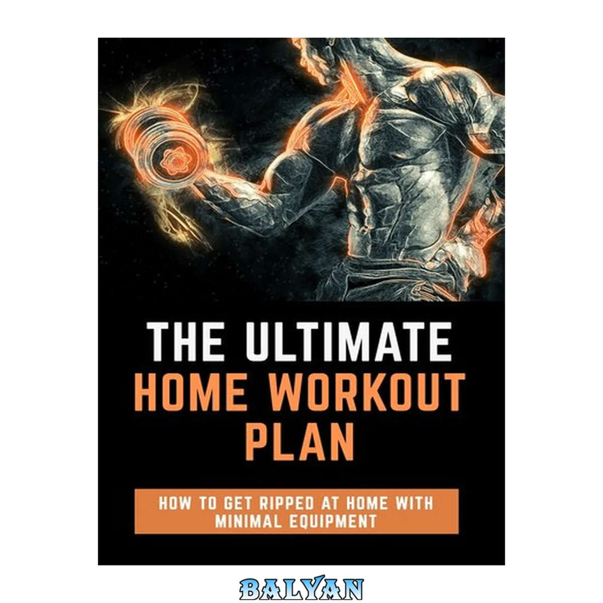 جلد کتاب The Ultimate Home Workout Plan: How To Get Ripped With Minimal Equipment At Home