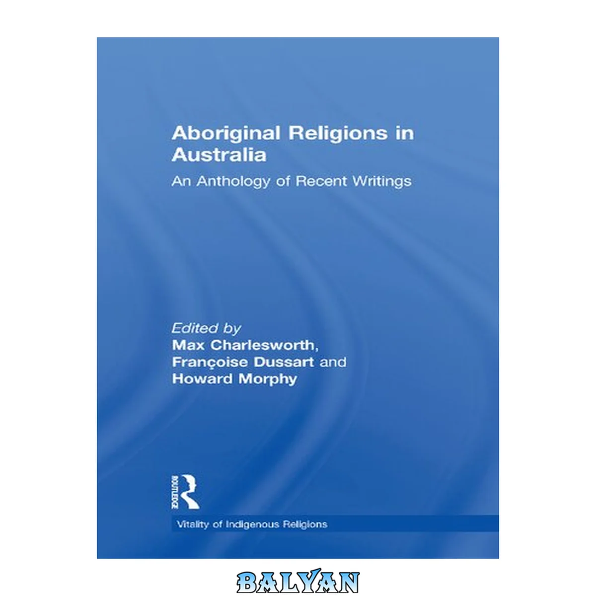 جلد کتاب Aboriginal Religions In Australia: An Anthology Of Recent Writings (Vitality of Indigenous Religions Series) (Vitality of Indigenous Religions Series) (Vitality of Indigenous Religions Series)