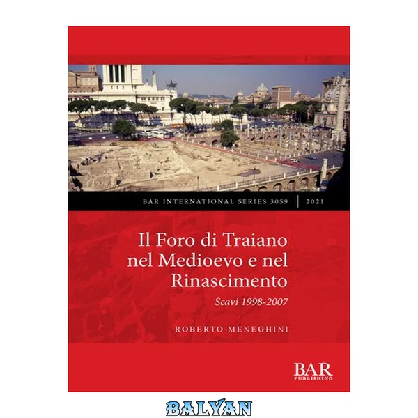 IL FORO DI TRAIANO NEL MEDIOEVO E NEL RINASCIMENTO : scavi 1998-2007
