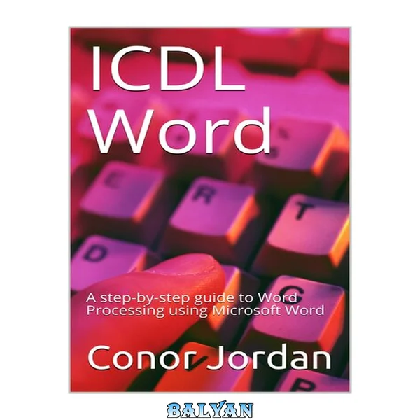 ICDL Word: A step-by-step guide to Word Processing using Microsoft Word