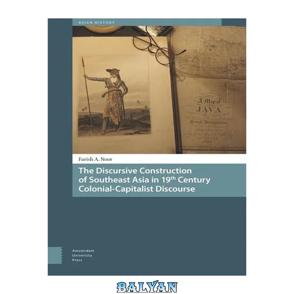 The Discursive Construction of Southeast Asia in 19th Century Colonial-Capitalist Discourse (Asian History)