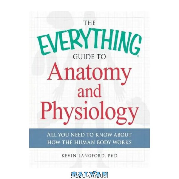 The Everything Guide to Anatomy and Physiology