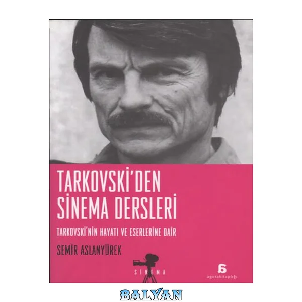 Tarkovski'den sinema dersleri : Tarkovski'nin hayatı ve eserlerine dair