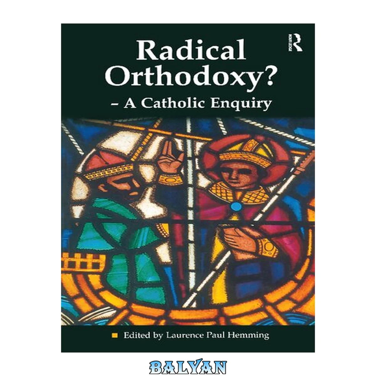 جلد کتاب Radical Orthodoxy?: A Catholic Enquiry (Heythrop Studies in Contemporary Philosophy, Religion, and Theology) (Heythrop Studies in Contemporary Philosophy, ... Philosophy, Religion, and Theology)