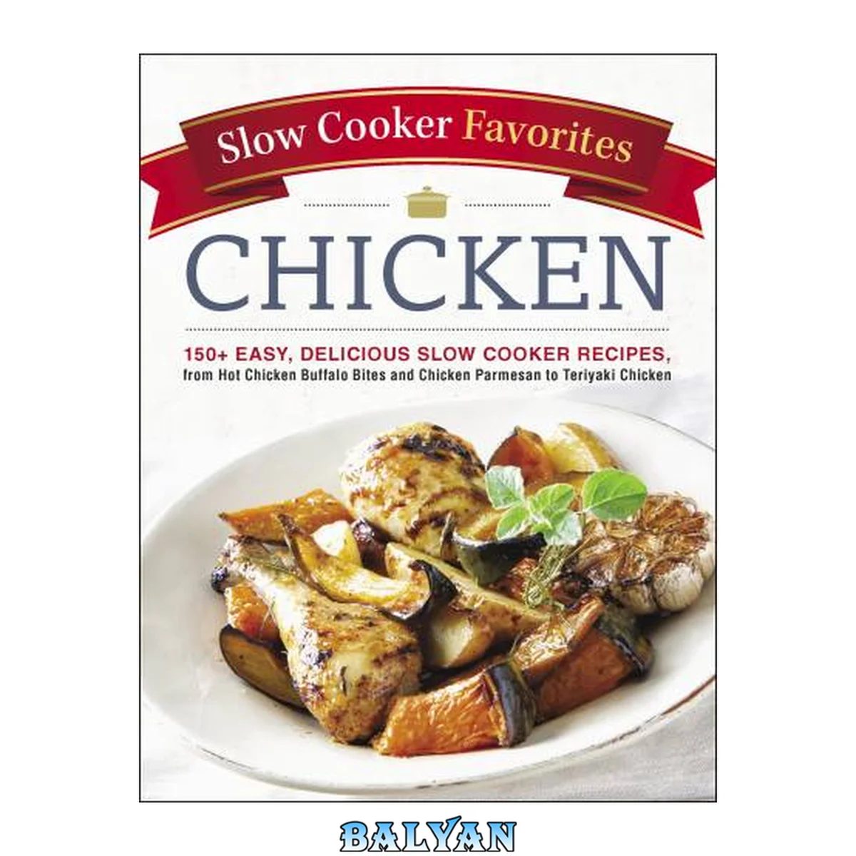 جلد کتاب Slow Cooker Favorites Chicken: 150+ Easy, Delicious Slow Cooker Recipes, from Hot Chicken Buffalo Bites and Chicken Parmesan to Teriyaki Chicken (Slow Cooker Cookbook Series)