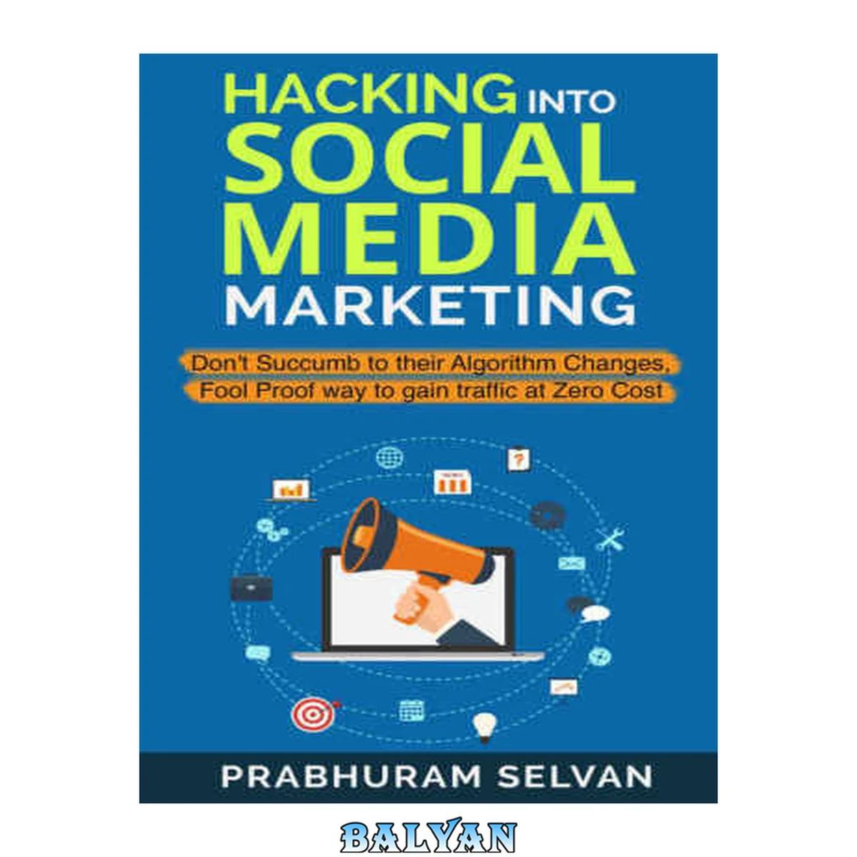 جلد کتاب Hacking into Social Media Marketing: Don't succumb to their algorithm changes, Fool Proof way to gain traffic at Zero Cost