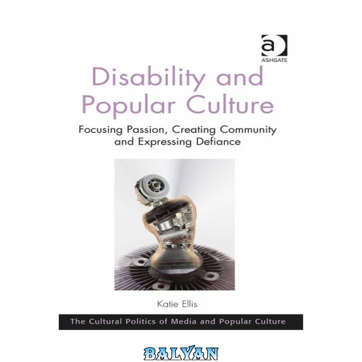 جلد کتاب Disability and Popular Culture: Focusing Passion, Creating Community and Expressing Defiance (Cultural Politics of Media and Popular Culture)