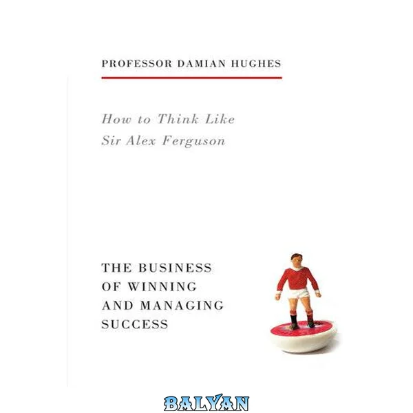 How to Think Like Sir Alex Ferguson : The Business of Winning and Managing Success