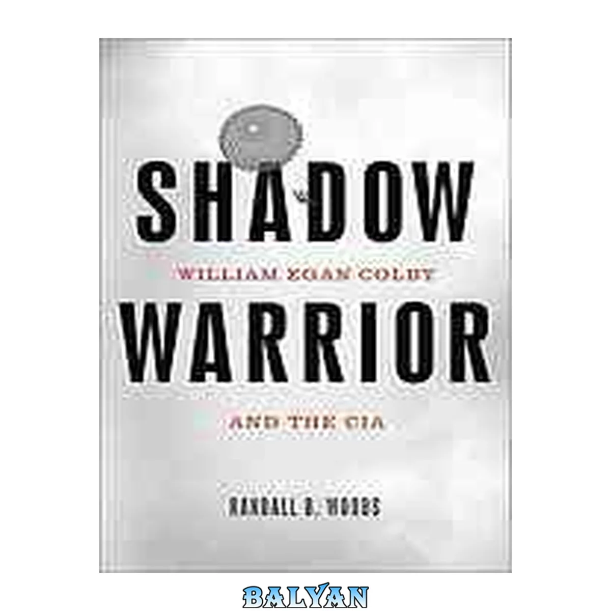 جلد کتاب Shadow Warrior : William Egan Colby and the CIA