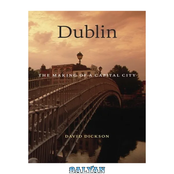 Dublin : The Making of a Capital City