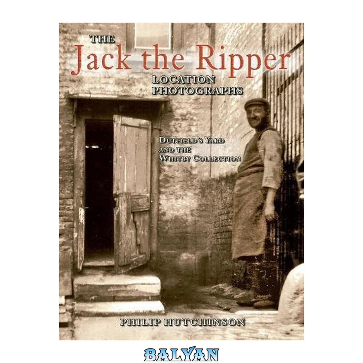 جلد کتاب The Jack the Ripper location photographs : Dutfield’s Yard and the Whitby Collection