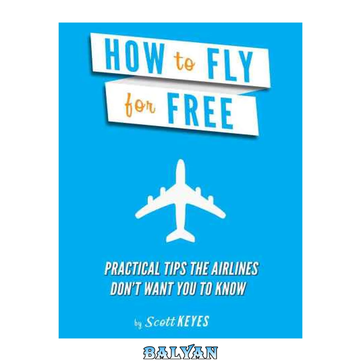 جلد کتاب How To Fly For Free: Practical Tips The Airlines Don't Want You To Know