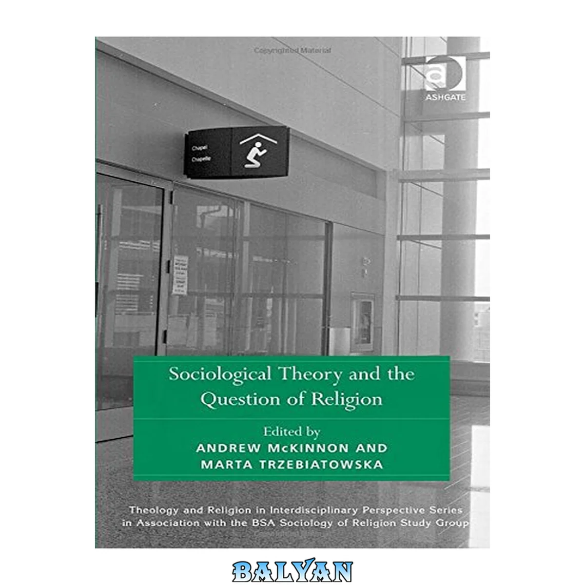 جلد کتاب Sociological Theory and the Question of Religion (Theology and Religion in Interdisciplinary Perspective Series in Association with the BSA Sociology of Religion Study Group)