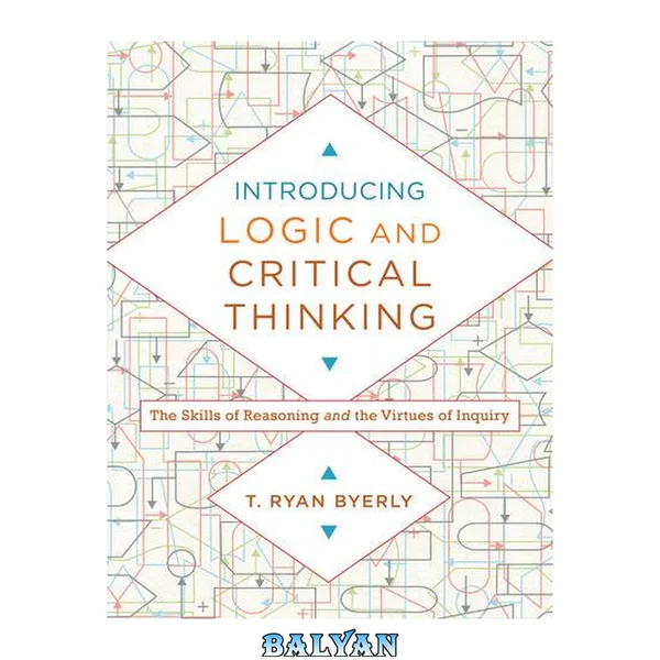 Introducing Logic and Critical Thinking : The Skills of Reasoning and the Virtues of Inquiry