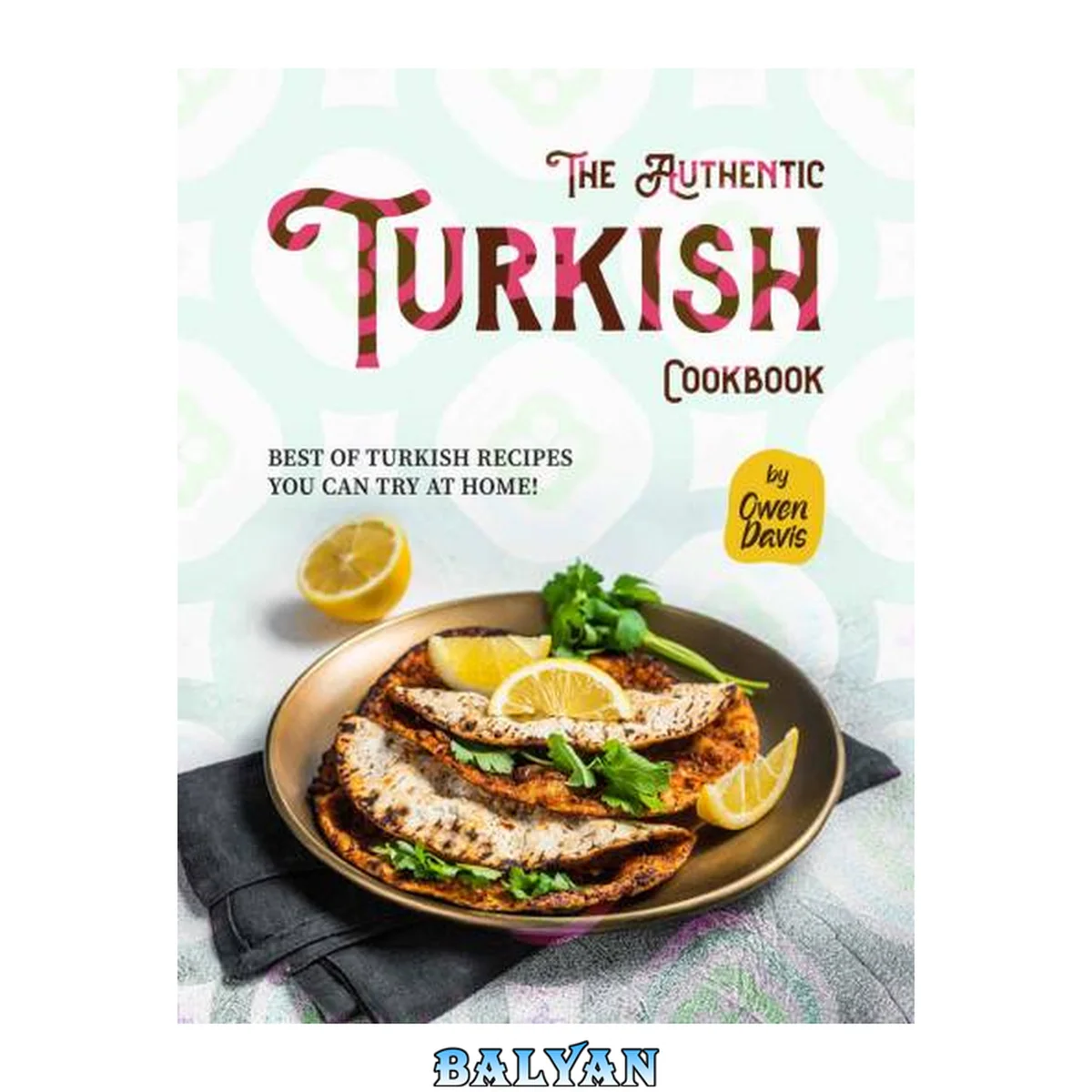 جلد کتاب The Authentic Turkish Cookbook: Best of Turkish Recipes You Can Try at Home!