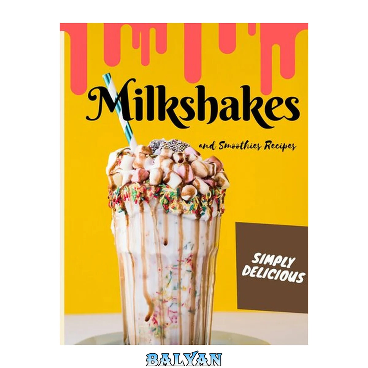 جلد کتاب Simply Delicious Milkshakes and Smoothies Recipes: Easy Yummy for the Sweet Tooth