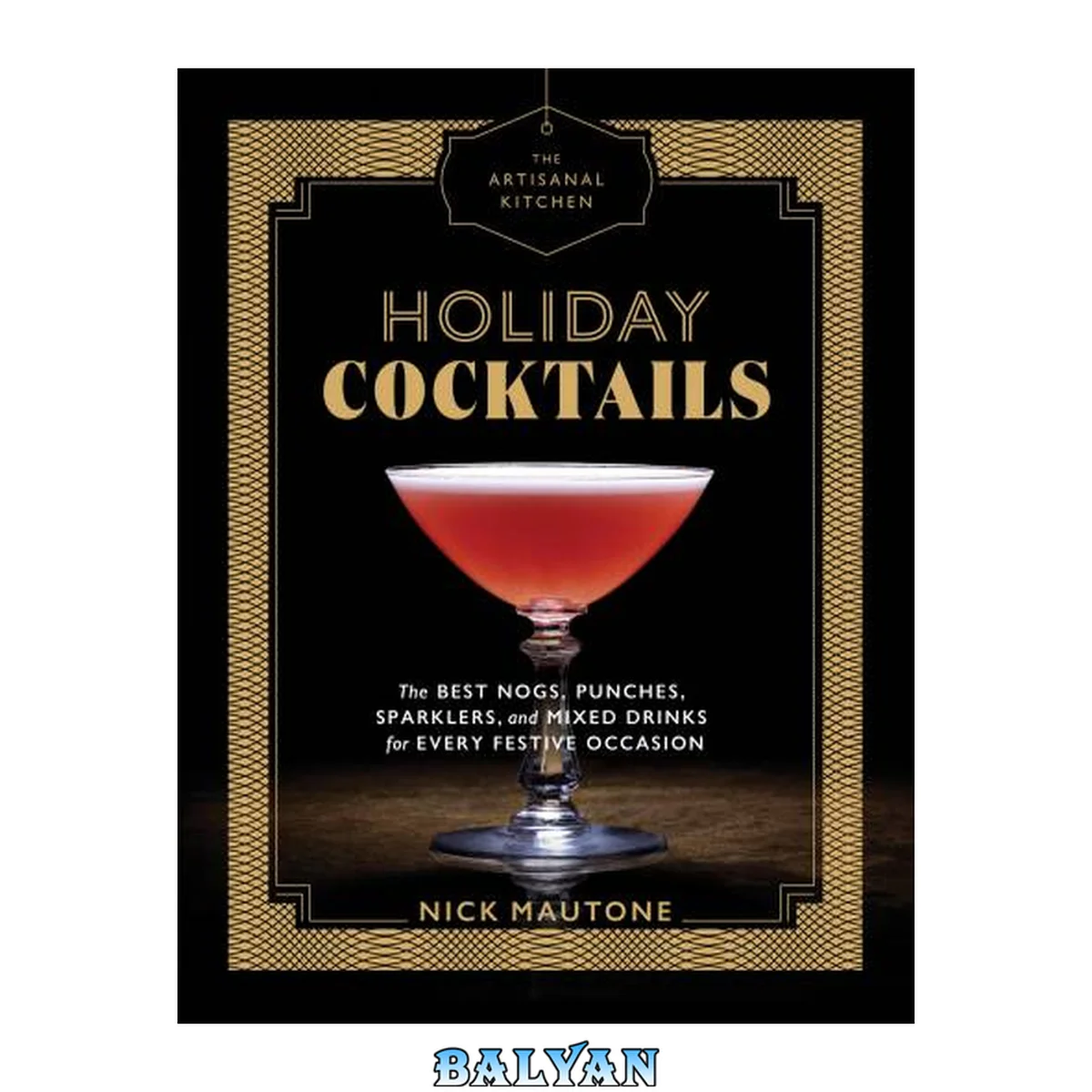 جلد کتاب The Artisanal Kitchen: Holiday Cocktails [eBook - Biblioboard] : the Best Nogs, Punches, Sparklers, and Mixed Drinks for Every Festive Occasion