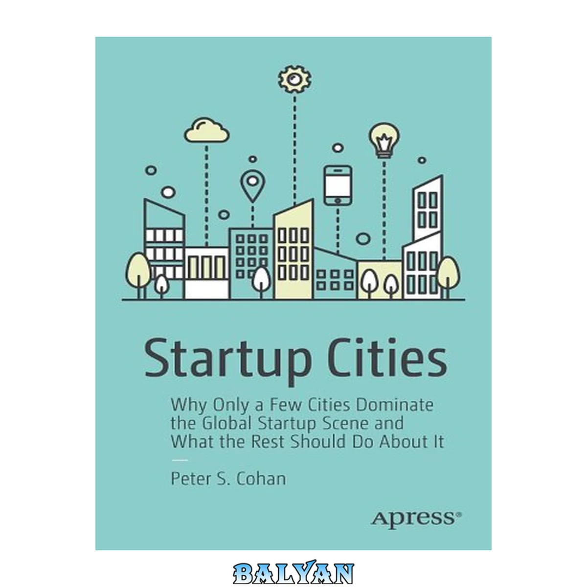 جلد کتاب Startup Cities : Why Only a Few Cities Dominate the Global Startup Scene and What the Rest Should Do About It
