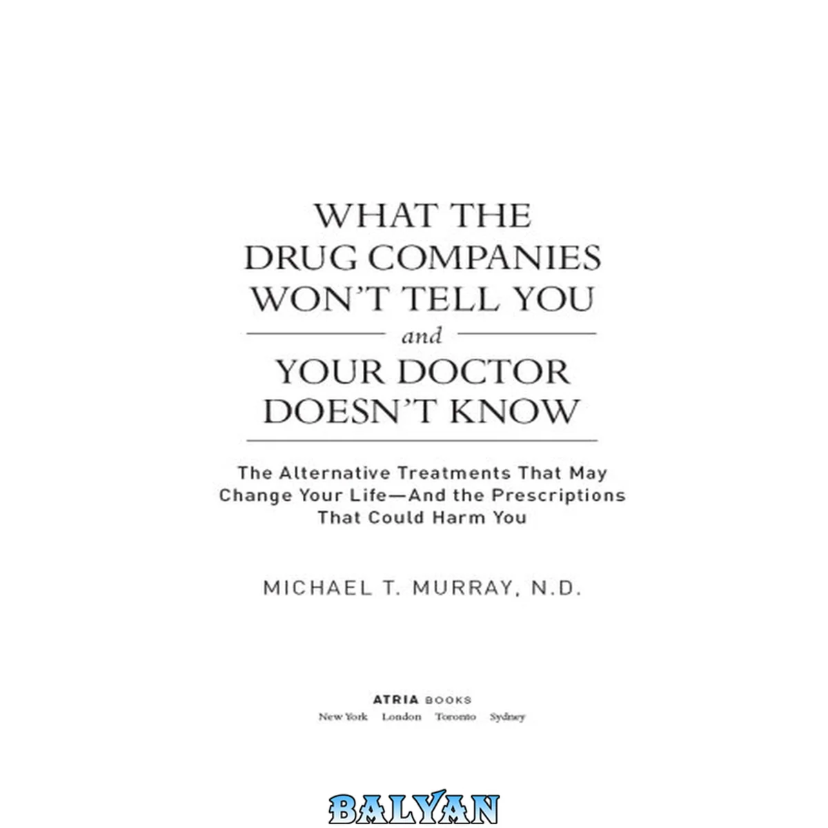 جلد کتاب What the drug companies won't tell you and your doctor doesn't know : the alternative treatments that may change your life-- and the prescriptions that could harm you