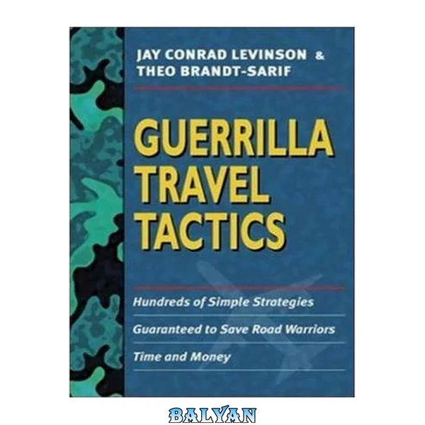 Guerrilla Travel Tactics : Hundreds of Simple Strategies Guaranteed to Save Road Warriors Time and Money