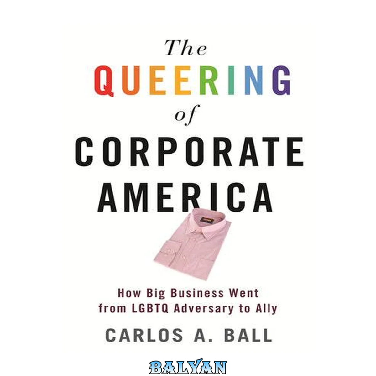جلد کتاب The Queering of Corporate America : How Big Business Went From LGBTQ Adversary to Ally