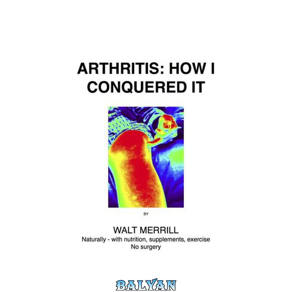 جلد کتاب Arthritis: how I conquered it : naturally: with nutrition, supplements, exercise, not surgery