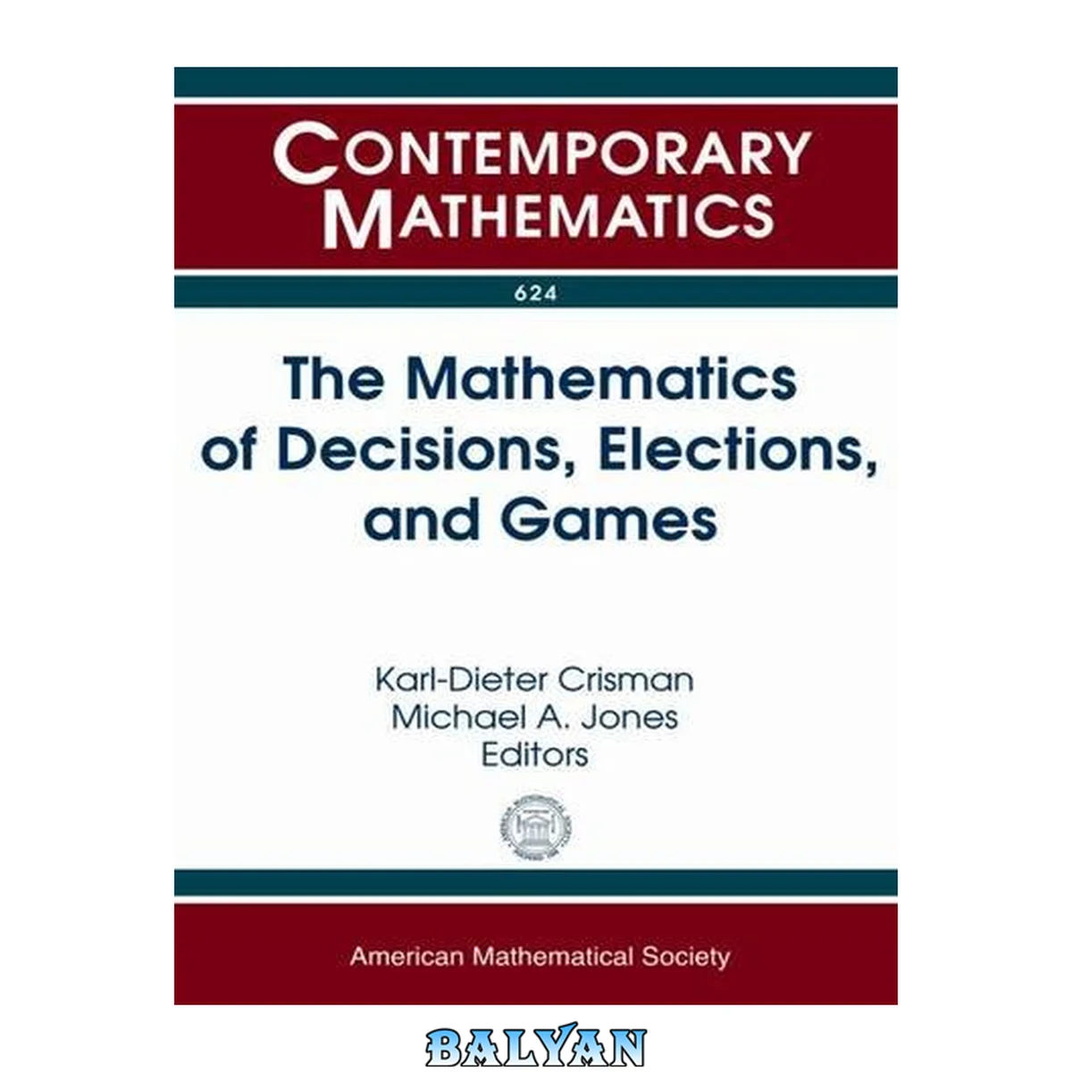 جلد کتاب The mathematics of decisions, elections, and games AMS Special Sessions on the Mathematics of Decisions, Elections, and Games, January 4, 2012, Boston, MA, January 11 - 12, 2013, San Diego, CA