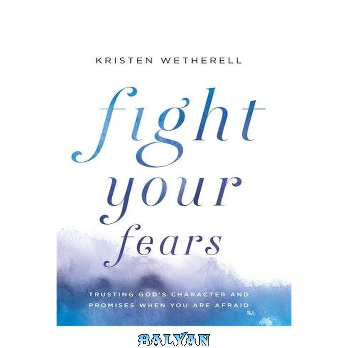 جلد کتاب Fight your fears : trusting god's character and promises when you are afraid