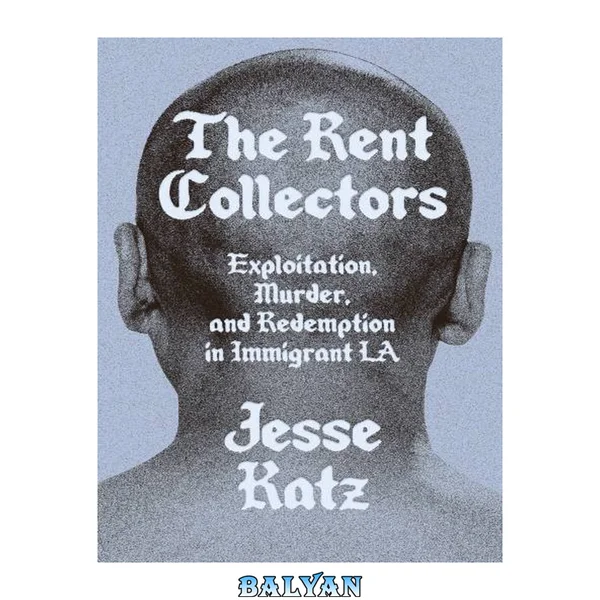 The Rent Collectors : Exploitation, Murder, and Redemption in Immigrant LA