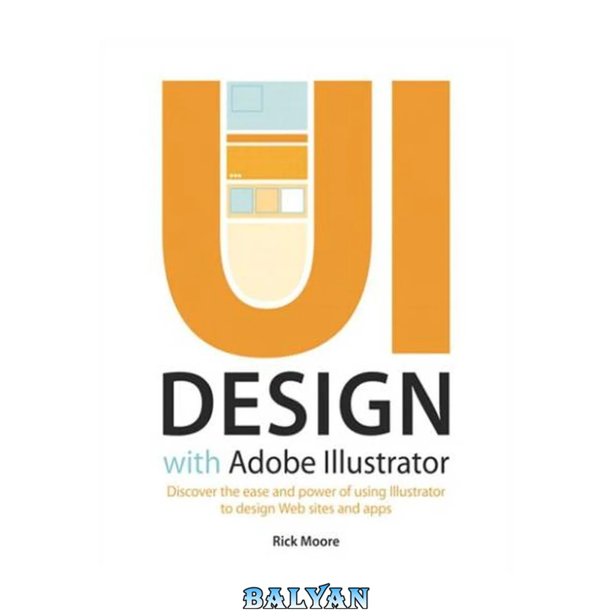 جلد کتاب UI Design with Adobe Illustrator : Discover the Ease and Power of Using Illustrator to Design Web Sites and Apps