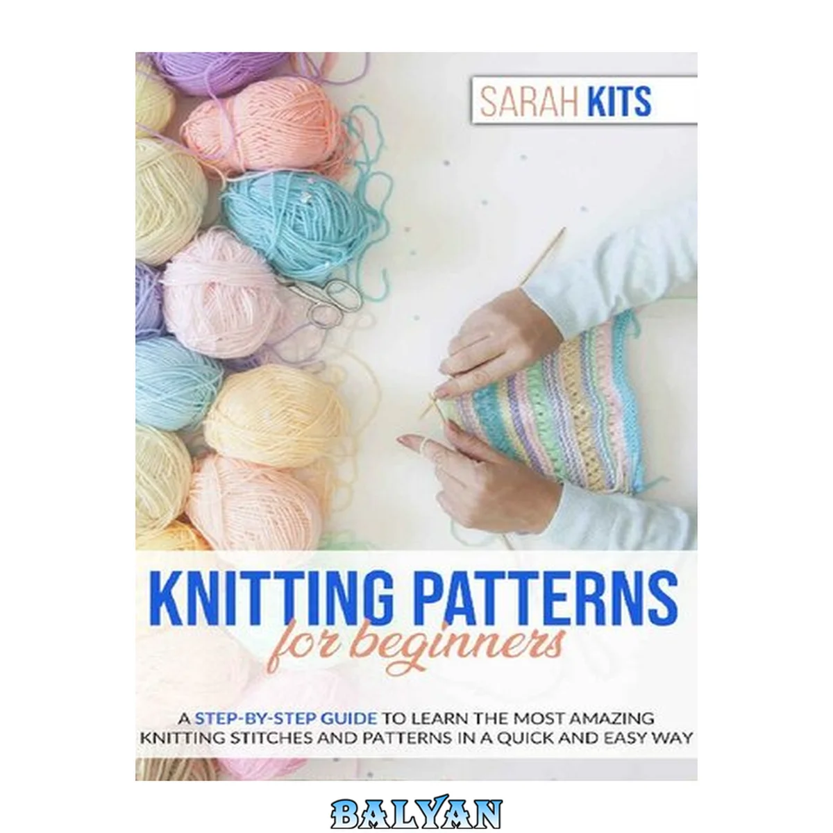 جلد کتاب KNITTING PATTERNS FOR BEGINNERS: A Step-By-Step Guide to Learn the Most Amazing Knitting Stitches and Patterns in a Quick and Easy Way