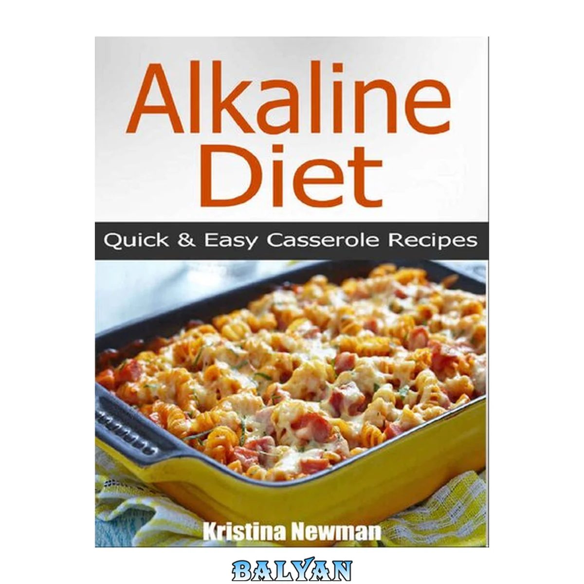 جلد کتاب Alkaline Casserole Recipes: Quick &amp; Easy Alkaline Diet Recipes For Weight Loss