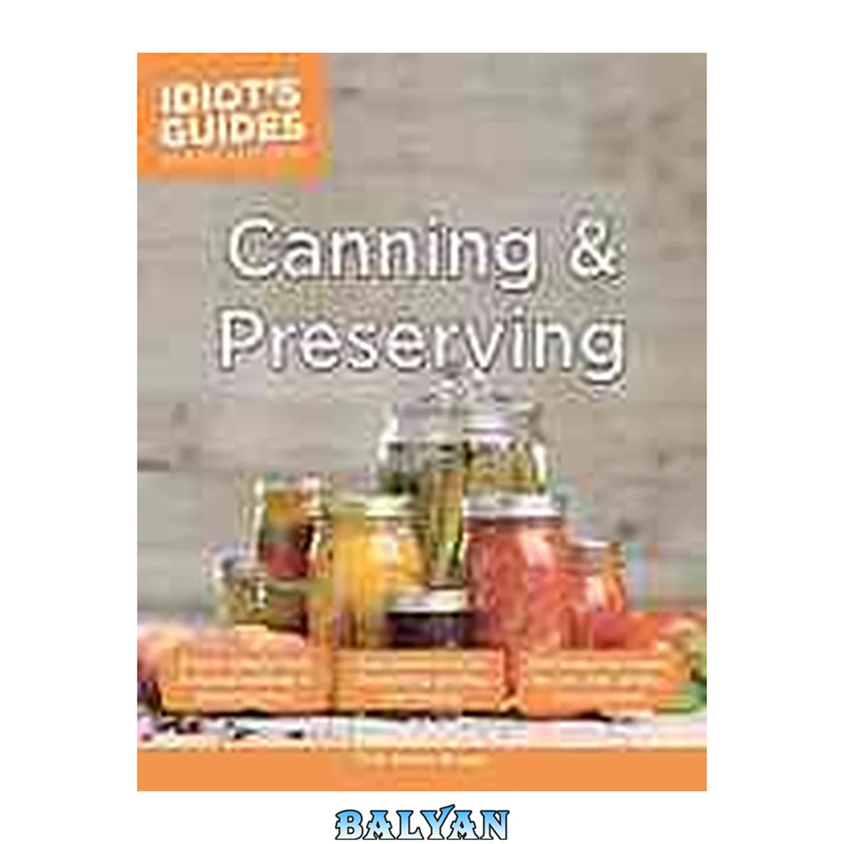 جلد کتاب Canning and Preserving: A Fresh, Colorful Look at Myriad Methods of Preserving Food (Idiot's Guides)