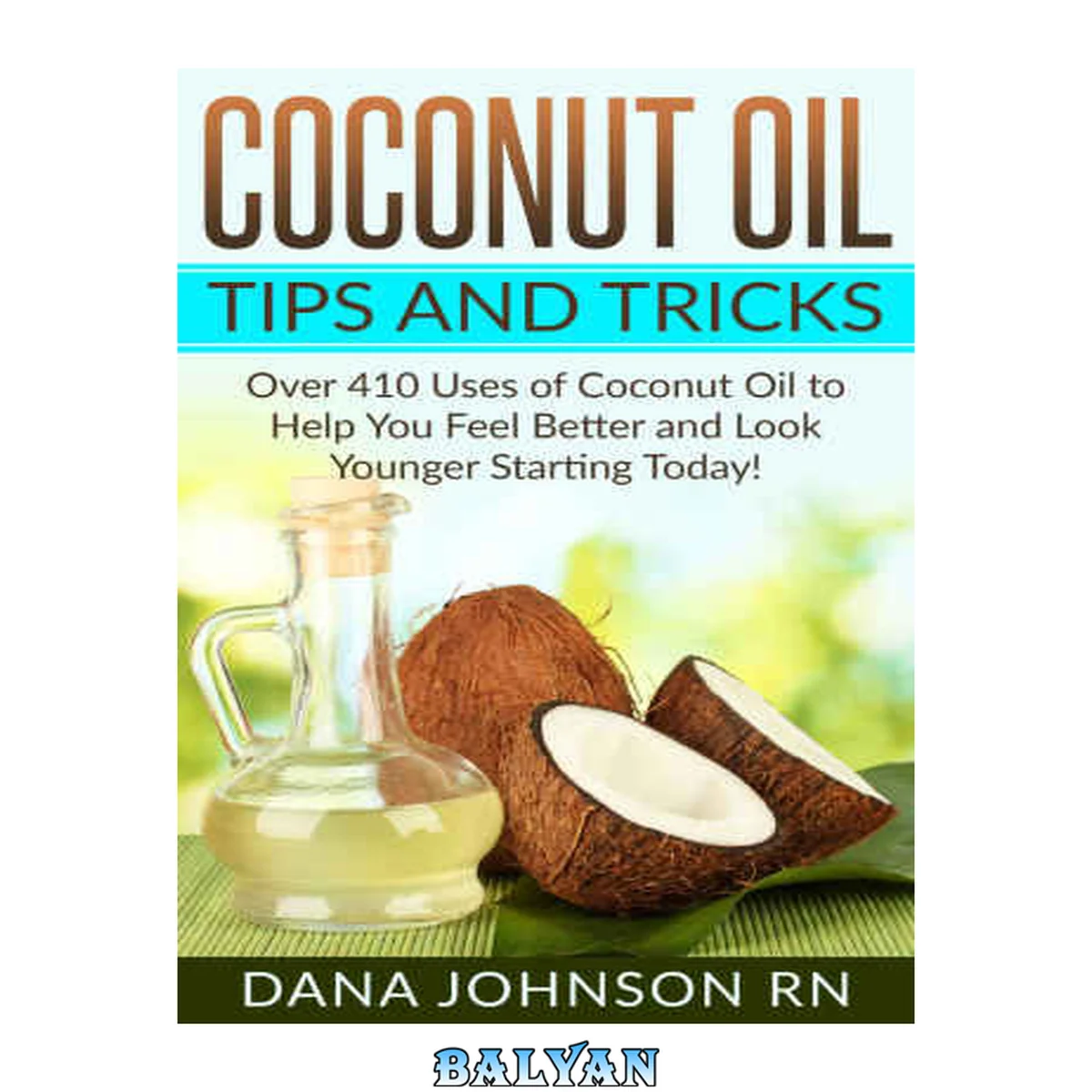 جلد کتاب Coconut Oil Tips and Tricks · Over 410 Tips, Tricks, and Uses of Coconut Oil to Help You Feel Better and Look Younger Starting Today!