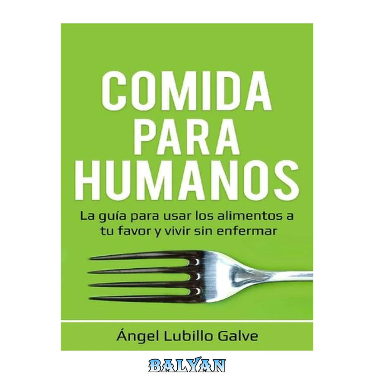جلد کتاب Comida Para Humanos: La guía para usar los alimentos a tu favor y vivir sin enfermar (Spanish Edition)