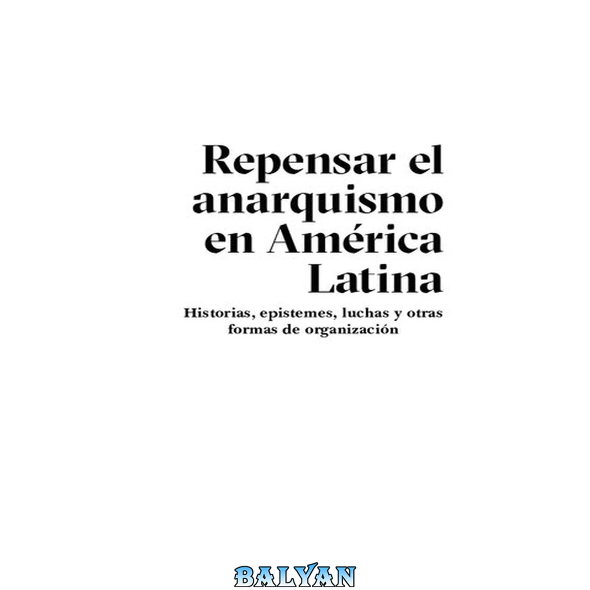 جلد کتاب Repensar el anarquismo en América Latina: Historias, epistemes, luchas y otras formas de organización