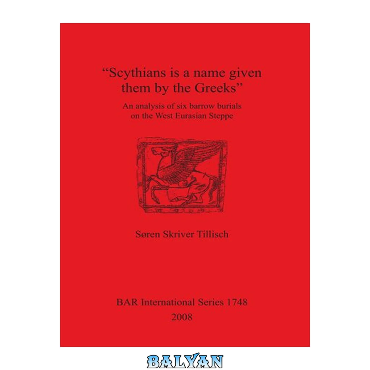 جلد کتاب “Scythians is a name given them by the Greeks”: An analysis of six barrow burials on the West Eurasian Steppe: An analysis of six barrow burials on the West Eurasian Steppe