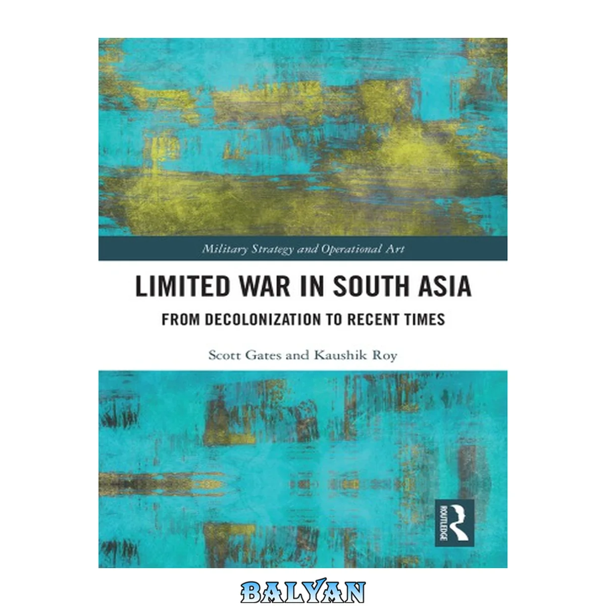 جلد کتاب Limited War In South Asia: From Decolonization To Recent Times (military Strategy And Operational Art)