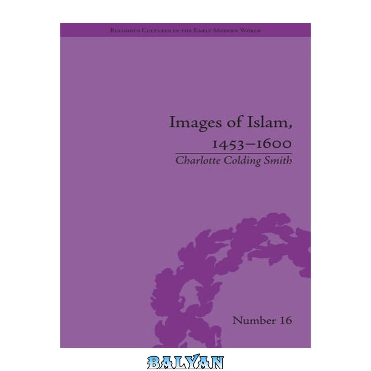 جلد کتاب Images of Islam, 1453-1600: Turks in Germany and Central Europe (Religious Cultures in the Early Modern World)