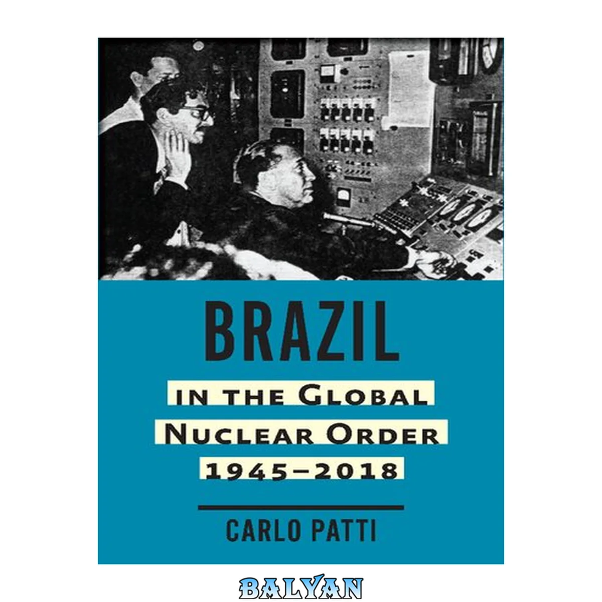 جلد کتاب Brazil in the Global Nuclear Order, 1945–2018 (Johns Hopkins Nuclear History and Contemporary Affairs)