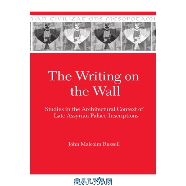 The Writing on the Wall: Studies in the Architectural Context of Late Assyrian Palace Inscriptions (Mesopotamian Civilizations)
