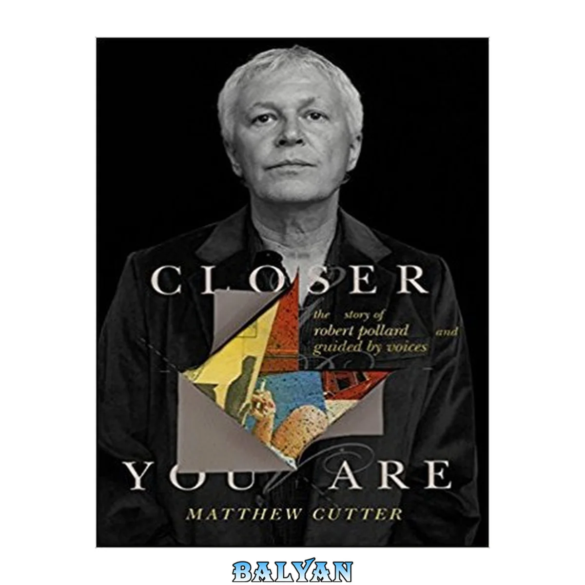 جلد کتاب Closer You Are : The Story of Robert Pollard and Guided By Voices