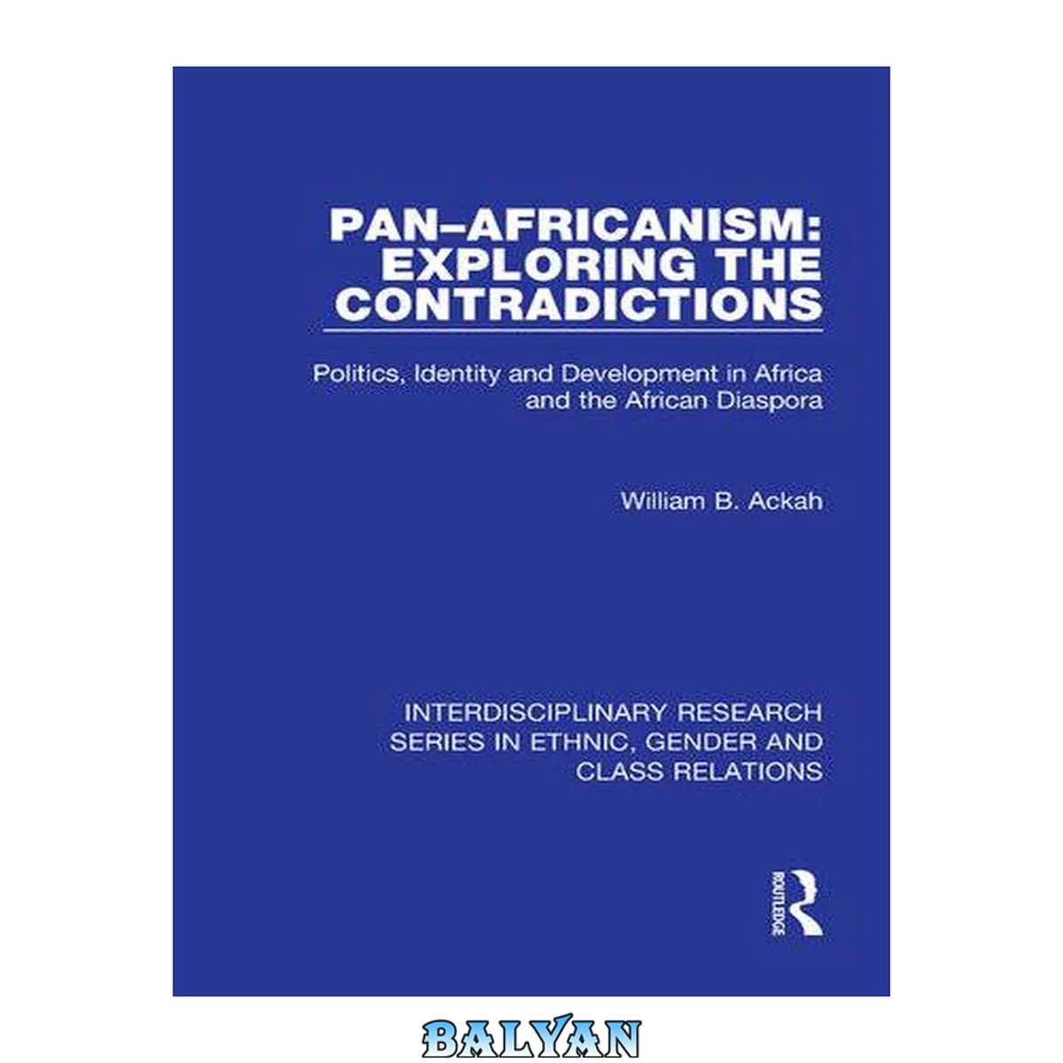 جلد کتاب Pan–Africanism: Exploring the Contradictions: Politics, Identity and Development in Africa and the African Diaspora (Interdisciplinary Research Series in Ethnic, Gender and Class Relations)