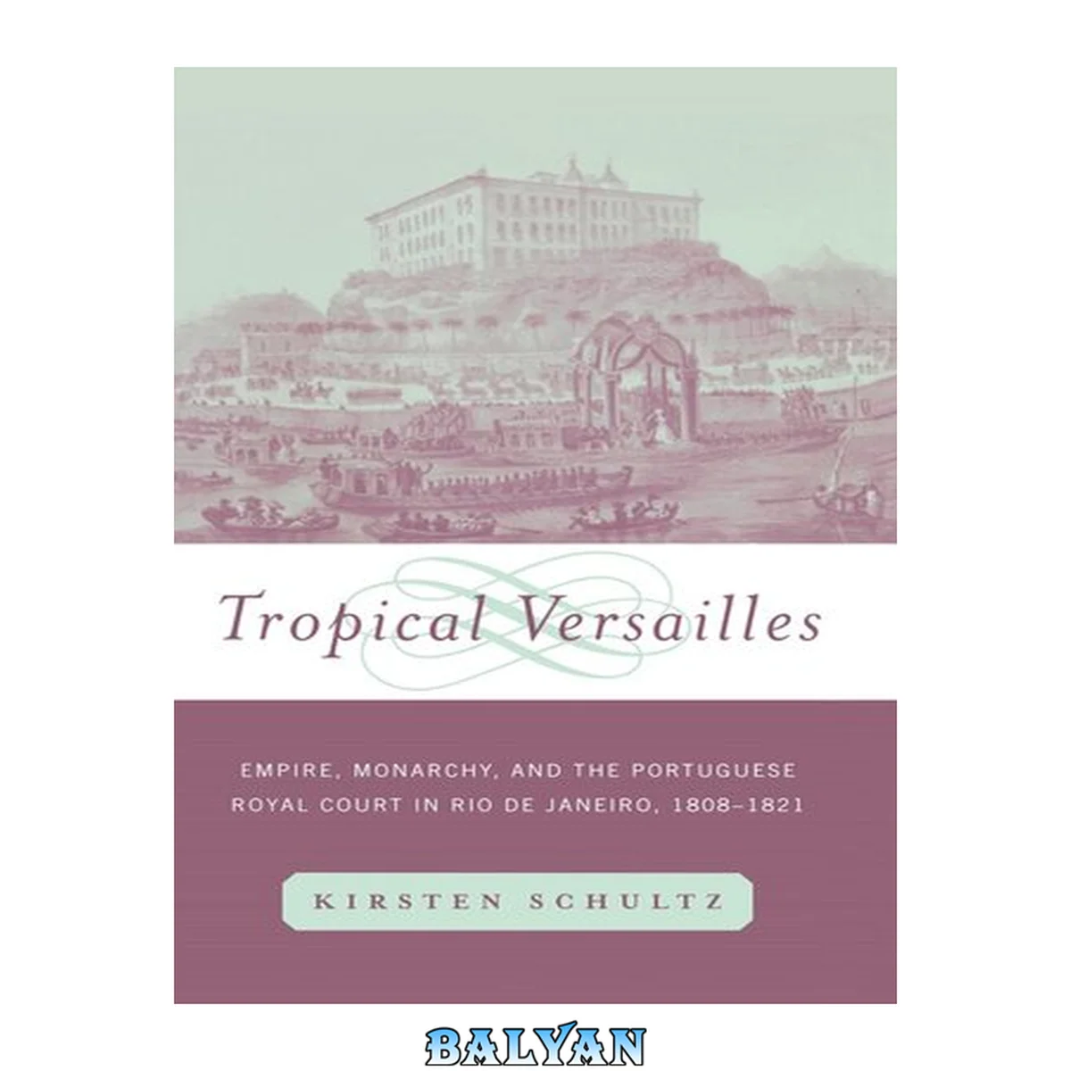 جلد کتاب Tropical Versailles : Empire, Monarchy, and the Portuguese Royal Court in Rio De Janeiro, 1808-1821