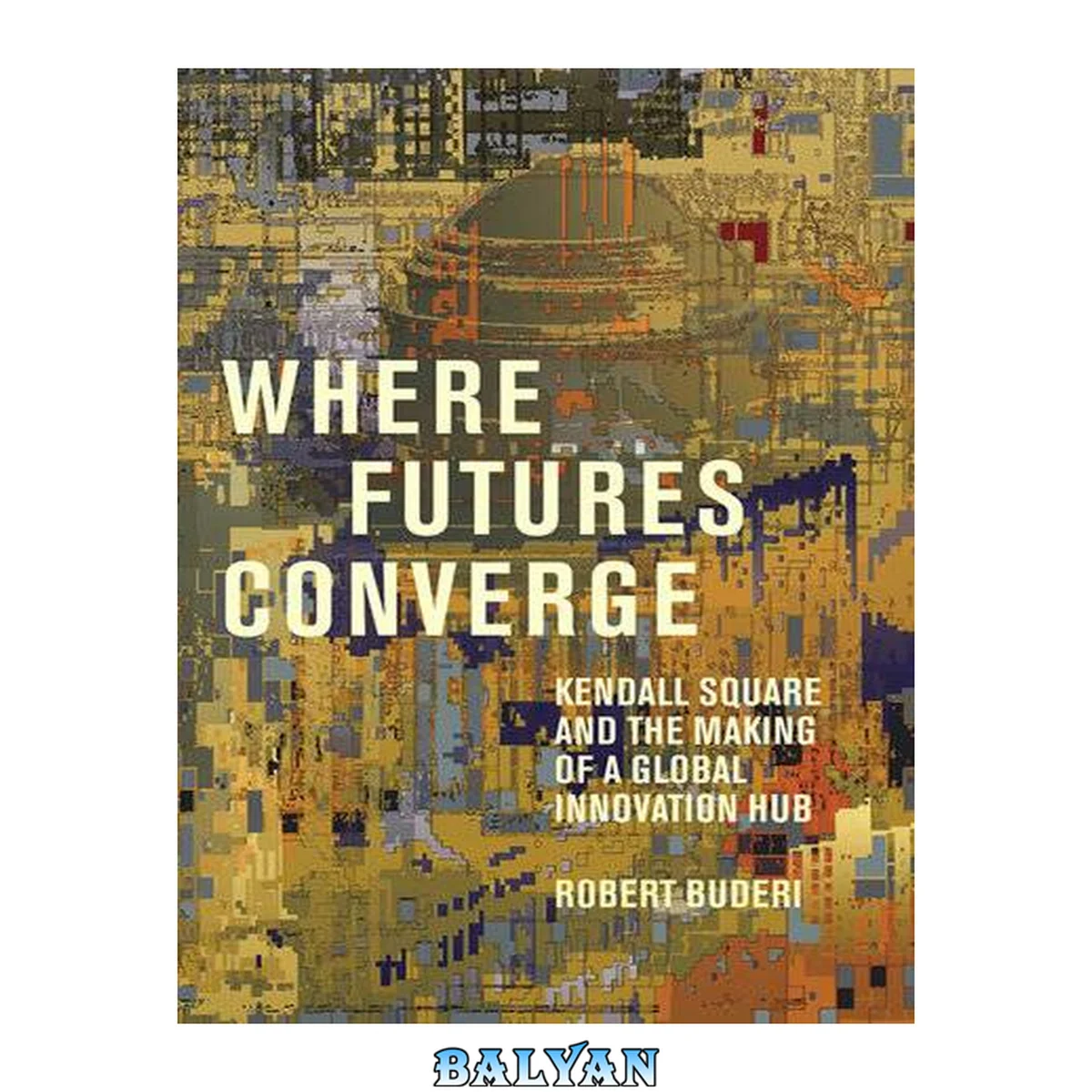 جلد کتاب Where Futures Converge : Kendall Square and the Making of a Global Innovation Hub