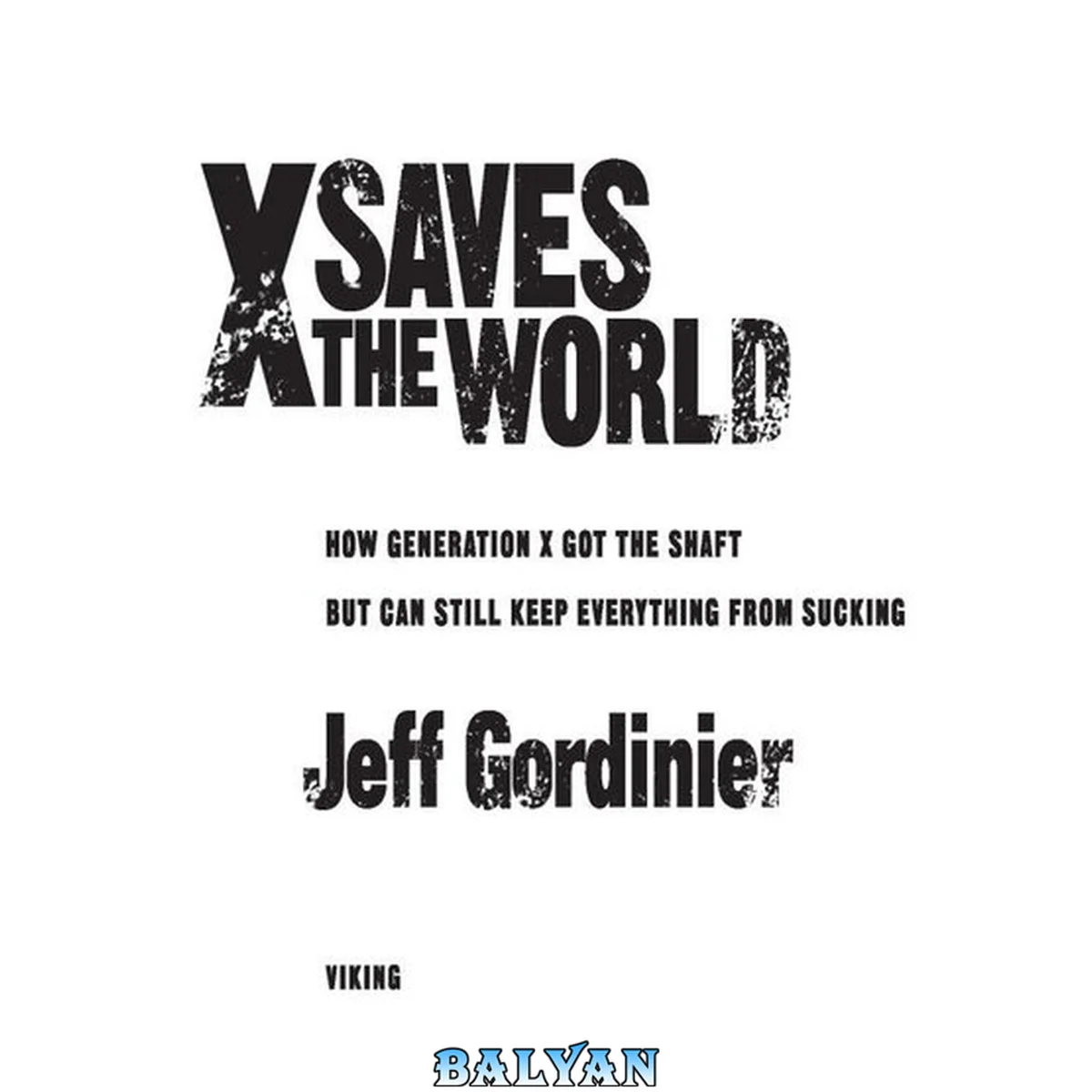 جلد کتاب X Saves the World : How Generation X Got the Shaft but Can Still Keep Everything From Sucking
