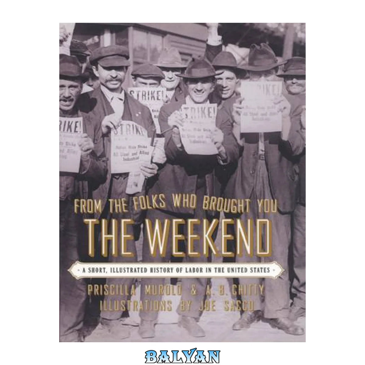جلد کتاب From the Folks Who Brought You the Weekend : A Short, Illustrated History of Labor in the United States