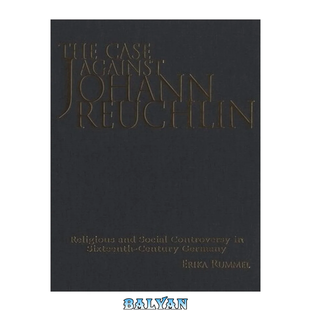 جلد کتاب The Case Against Johann Reuchlin : Social and Religious Controversy in Sixteenth-Century Germany