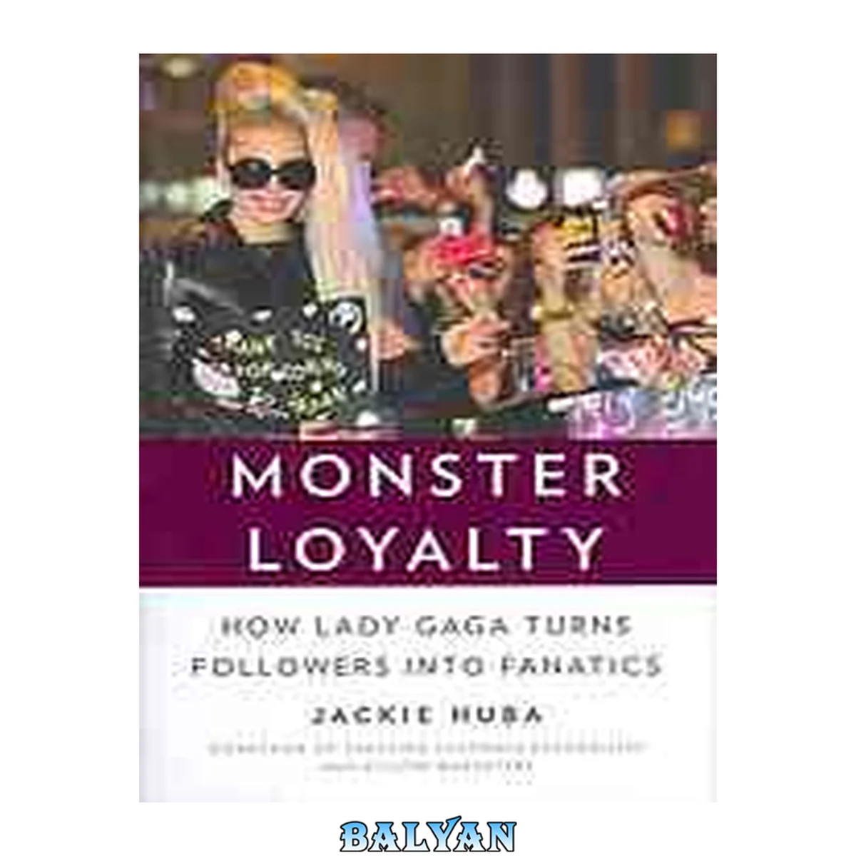 جلد کتاب Monster loyalty : how Lady Gaga turns followers into fanatics