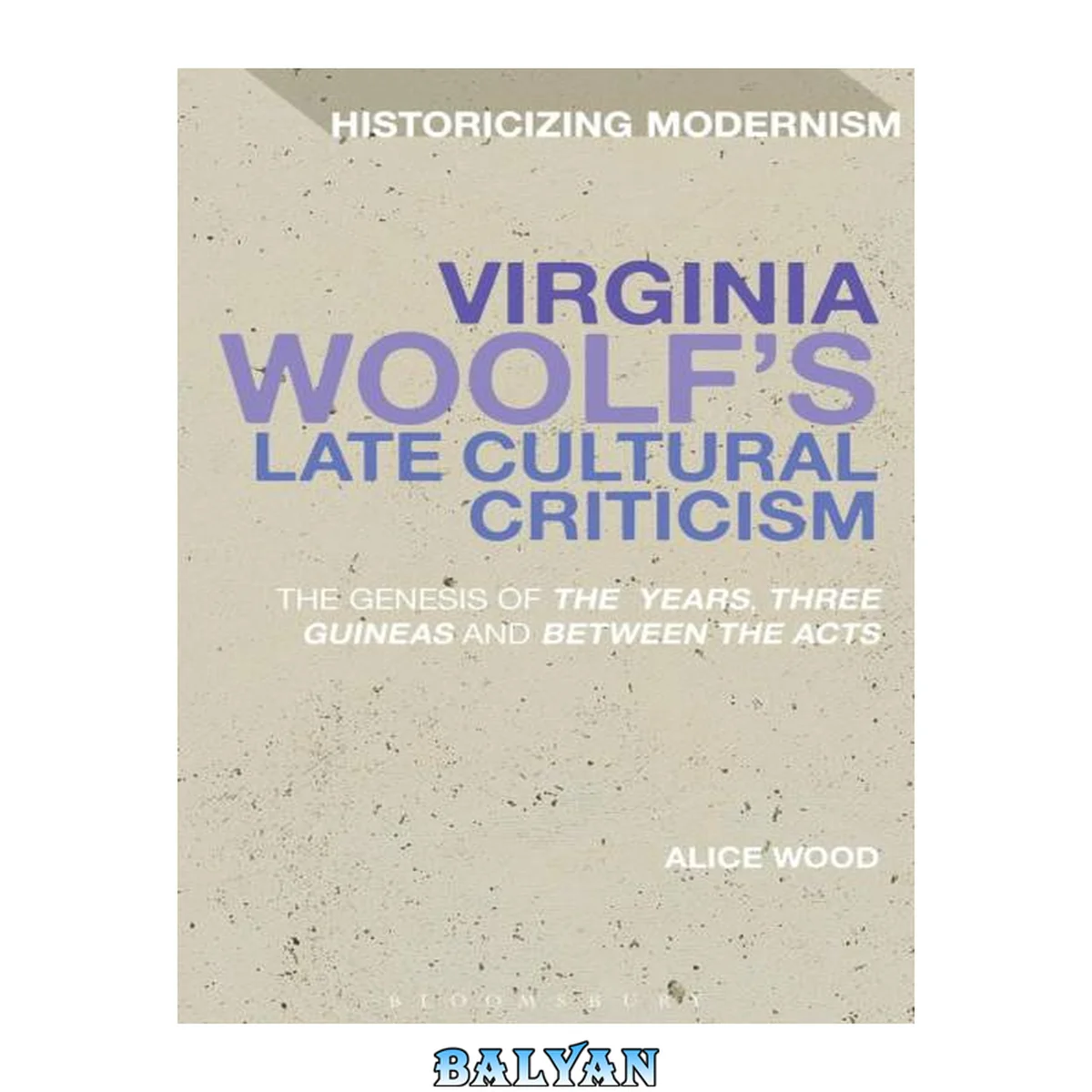 جلد کتاب Virginia Woolf's Late Cultural Criticism : The Genesis of 'The Years', 'Three Guineas' and 'Between the Acts'
